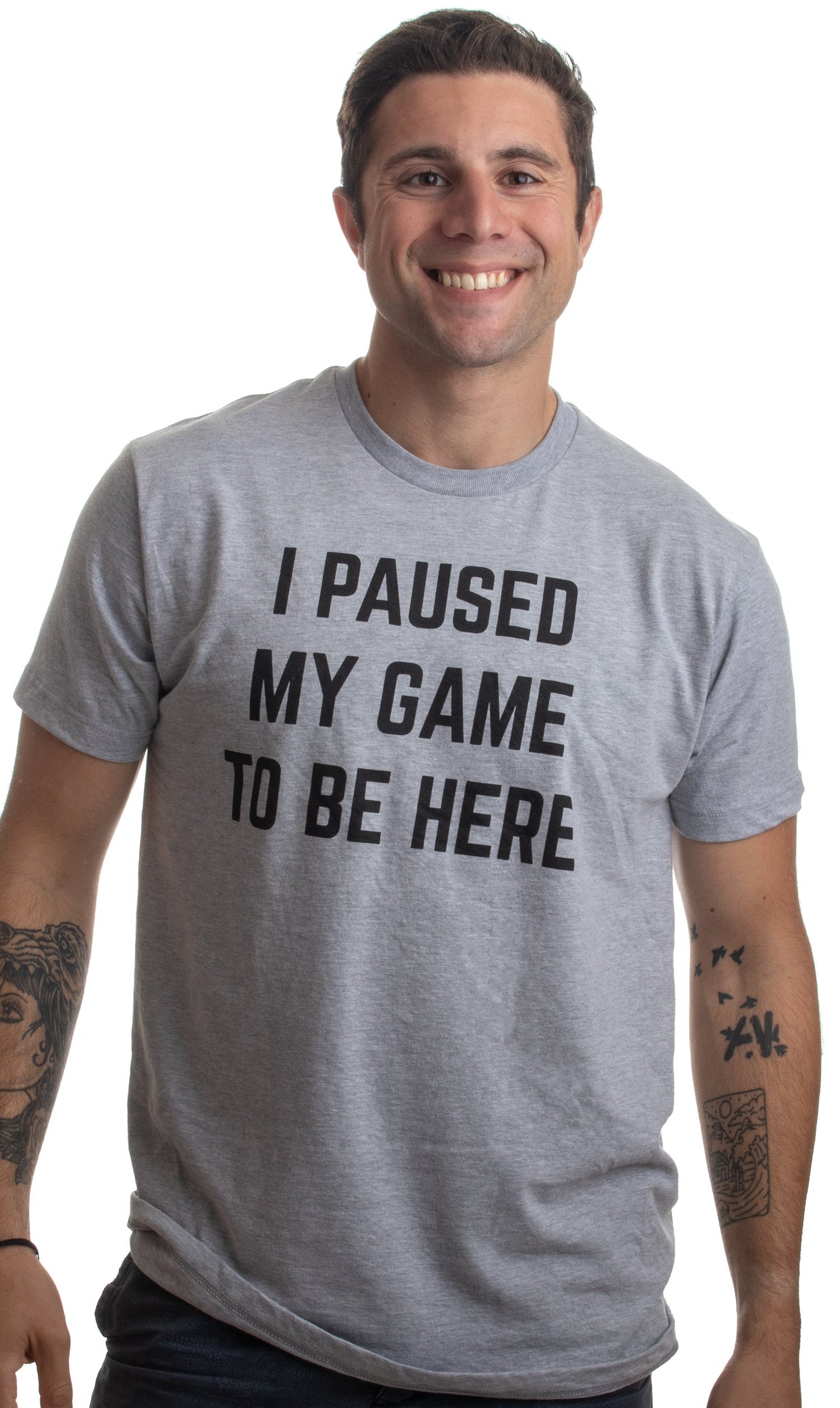 I Paused My Game to Be Here | Funny Video Gamer T-Shirt