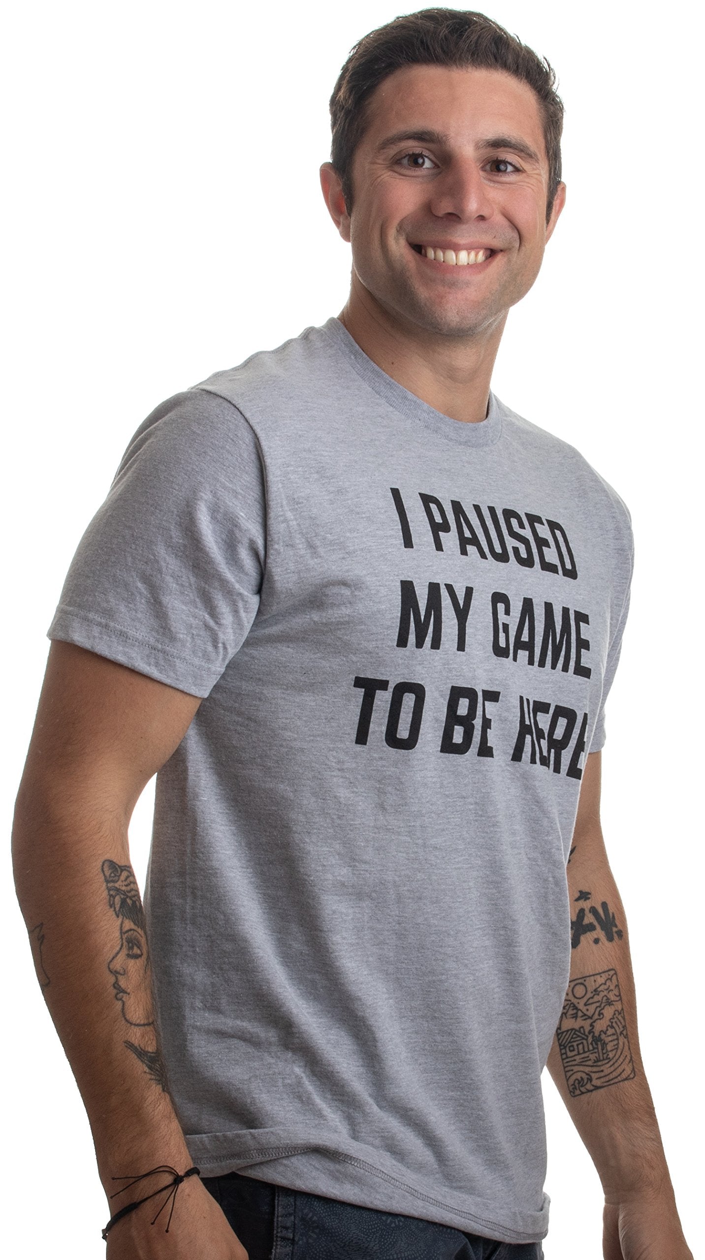 I Paused My Game to Be Here | Funny Video Gamer T-Shirt